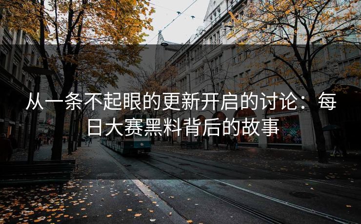 从一条不起眼的更新开启的讨论：每日大赛黑料背后的故事