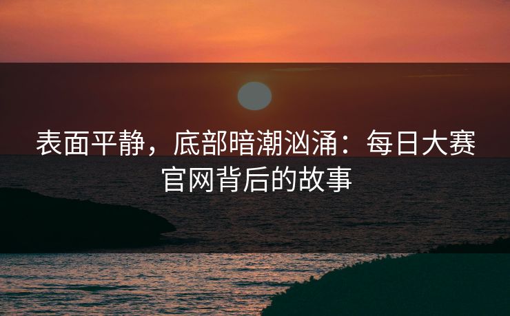 表面平静，底部暗潮汹涌：每日大赛官网背后的故事