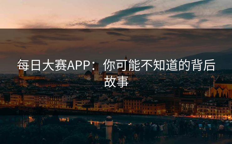 每日大赛APP:你可能不知道的背后故事 每日大赛APP:你可能不知道的背后故事